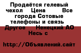 Продаётся гелевый чехол  › Цена ­ 55 - Все города Сотовые телефоны и связь » Другое   . Ненецкий АО,Несь с.